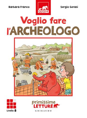 Voglio fare l'archeologo. Primissime letture. Livello 8 - Barbara Franco - Libro Gribaudo 2021, Quid+ | Libraccio.it
