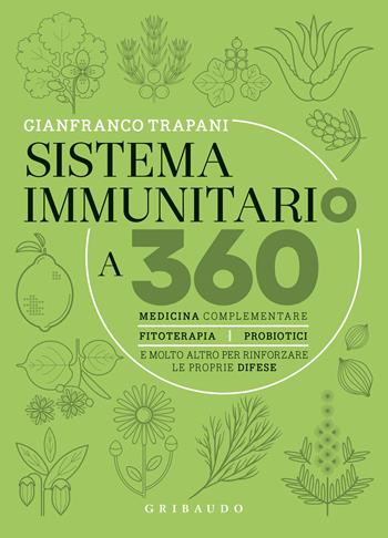 Sistema immunitario a 360° gradi. Medicina complementare, fitoterapia, probiotici e molto altro per rinforzare le proprie difese - Gianfranco Trapani - Libro Gribaudo 2021, Salute e cibo | Libraccio.it