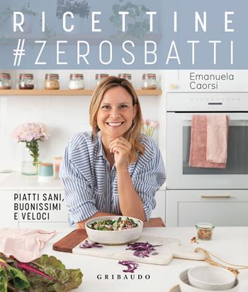 Ricettine #zerosbatti. Piatti sani, buonissimi e veloci - Emanuela Caorsi - Libro Gribaudo 2022, Sapori e fantasia | Libraccio.it