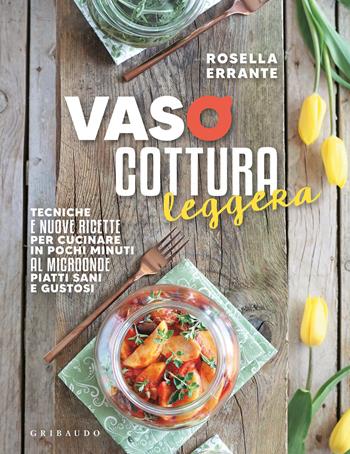 Vasocottura leggera. Tecniche e nuove ricette per cucinare in pochi minuti al microonde piatti sani e gustosi - Rosella Errante - Libro Gribaudo 2021, Sapori e fantasia | Libraccio.it