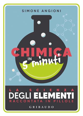 Chimica in 5 minuti. La scienza degli elementi raccontata in pillole - Simone Angioni - Libro Gribaudo 2021, Straordinariamente | Libraccio.it