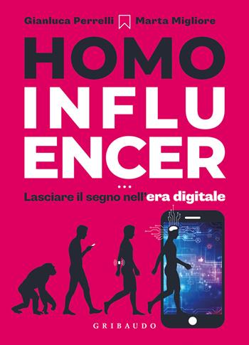 Homo influencer. Lasciare il segno nell'era digitale - Gianluca Perrelli, Marta Migliore - Libro Gribaudo 2021, Straordinariamente | Libraccio.it