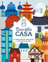 Casa dolce casa. Le abitazioni più affascinanti e curiose del mondo