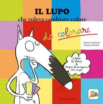 Il lupo che voleva cambiare colore. Amico lupo. Ediz. illustrata - Orianne Lallemand - Libro Gribaudo 2021 | Libraccio.it