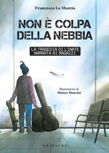 Non è colpa della nebbia. La tragedia di Linate narrata ai ragazzi - Francesca La Mantia - Libro Gribaudo 2022 | Libraccio.it