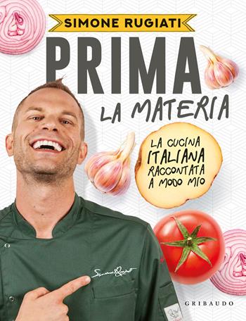 Prima la materia. La cucina italiana raccontata a modo mio - Simone Rugiati - Libro Gribaudo 2021, Sapori e fantasia | Libraccio.it