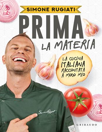 Prima la materia. La cucina italiana raccontata a modo mio - Simone Rugiati - Libro Gribaudo 2021, Sapori e fantasia | Libraccio.it