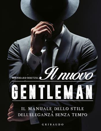 Il nuovo gentleman. Il manuale dello stile e dell'eleganza senza tempo - Bernhard Roetzel - Libro Gribaudo 2021, Passioni | Libraccio.it