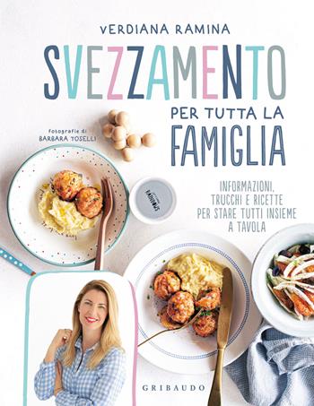 Svezzamento per tutta la famiglia. Informazioni, trucchi e ricette per stare tutti insieme a tavola - Verdiana Ramina - Libro Gribaudo 2021, Sapori e fantasia | Libraccio.it