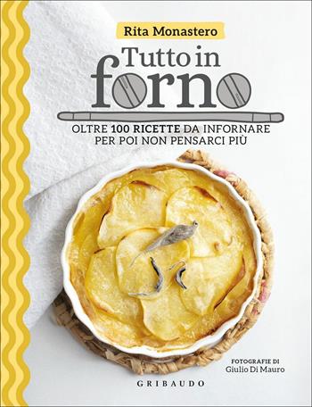 Tutto in forno. Oltre 100 ricette da infornare per poi non pensarci più - Rita Monastero - Libro Gribaudo 2021, Sapori e fantasia | Libraccio.it