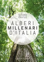 Alberi millenari d'Italia. Un viaggio fra i boschi nascosti. Ediz. illustrata