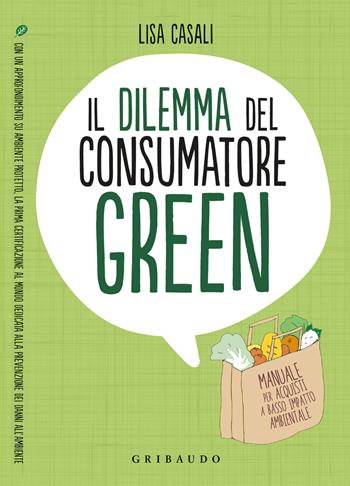 Il dilemma del consumatore green. Manuale per acquisti a basso impatto ambientale - Lisa Casali - Libro Gribaudo 2021, Straordinariamente | Libraccio.it