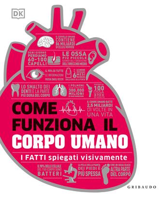 Come funziona il corpo umano. I fatti spiegati visivamente. Ediz. a colori  - Libro Gribaudo 2021, Straordinariamente | Libraccio.it