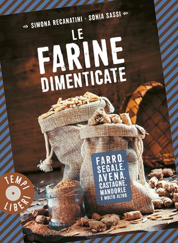 Le farine dimenticate. Farro, segale, avena, castagne, mandorle e molto altro - Simona Recanatini, Sonia Sassi - Libro Gribaudo 2021, Tempi liberi | Libraccio.it