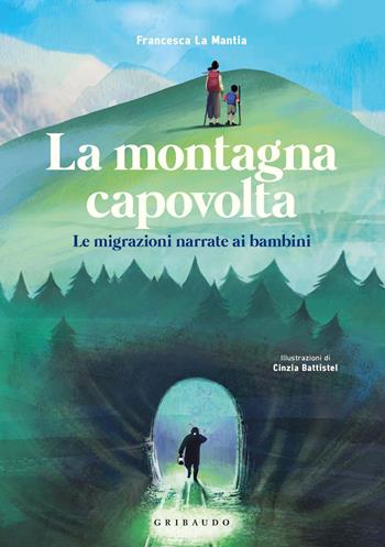 La montagna capovolta. Le migrazioni narrate ai bambini - Francesca La Mantia, Battistel - Libro Gribaudo 2021 | Libraccio.it