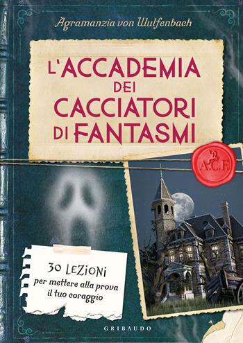 L'accademia dei cacciatori di fantasmi. 30 lezioni per mettere alla prova il tuo coraggio - Agramanzia von Wulfenbach - Libro Gribaudo 2021, Le grandi raccolte | Libraccio.it