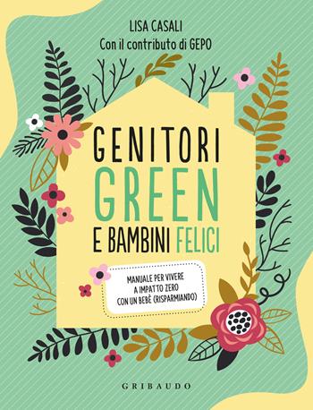 Genitori green e bambini felici. Manuale per vivere a impatto zero con un bebè (risparmiando) - Lisa Casali - Libro Gribaudo 2023, Straordinariamente | Libraccio.it