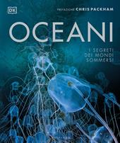 Oceani. I segreti dei mondi sommersi. Ediz. illustrata