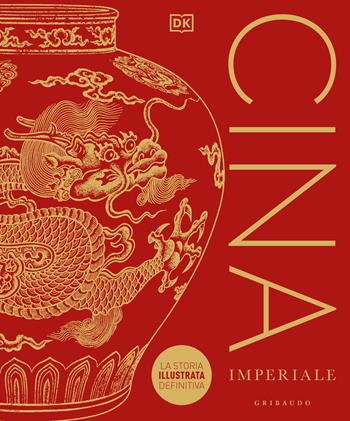 Cina imperiale. La storia illustrata definitiva  - Libro Gribaudo 2021, Passioni | Libraccio.it