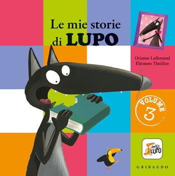 Le mie storie di lupo. Amico lupo. Ediz. a colori. Vol. 3 - Orianne Lallemand - Libro Gribaudo 2021 | Libraccio.it
