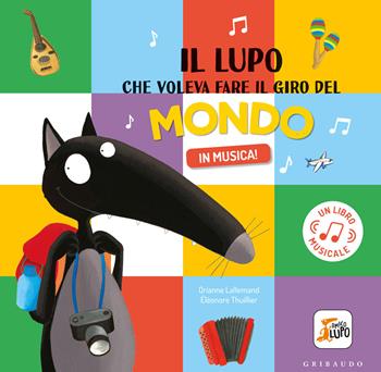 Il lupo che voleva fare il giro del mondo in musica! Amico lupo. Ediz. a colori - Orianne Lallemand - Libro Gribaudo 2021 | Libraccio.it