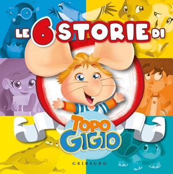 Le 6 storie di Topo Gigio. Ediz. a colori  - Libro Gribaudo 2021 | Libraccio.it