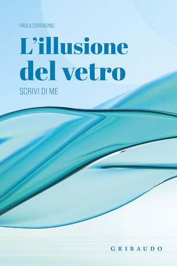 L'illusione del vetro. Scrivi di me - Paola Corradino - Libro Gribaudo 2022, Straordinariamente | Libraccio.it