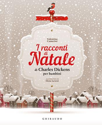I racconti di Natale di Charles Dickens per bambini. Ediz. a colori - Valentina Camerini - Libro Gribaudo 2022, Le grandi raccolte | Libraccio.it