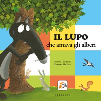 Il lupo che amava gli alberi. Amico lupo. Ediz. a colori - Orianne Lallemand - Libro Gribaudo 2022 | Libraccio.it