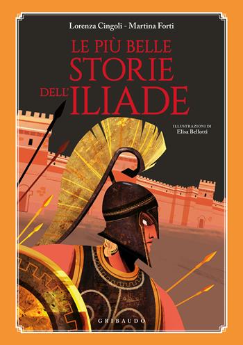 Le più belle storie dell'Iliade - Lorenza Cingoli, Martina Forti - Libro Gribaudo 2022, Le grandi raccolte | Libraccio.it