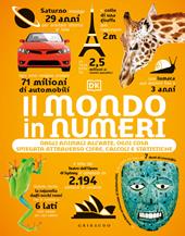 Il mondo in numeri. Dagli animali all'arte, ogni cosa spiegata attraverso cifre, calcoli e statistiche. Ediz. illustrata