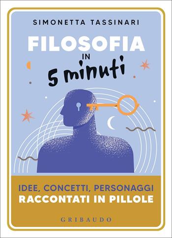 Filosofia in 5 minuti. Idee, concetti, personaggi raccontati in pillole - Simonetta Tassinari - Libro Gribaudo 2022, Straordinariamente | Libraccio.it