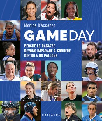 Gameday. Perché le ragazze devono imparare a correre dietro a un pallone - Monica D'Ascenzo - Libro Gribaudo 2022, Hobby | Libraccio.it