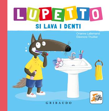 Lupetto si lava i denti. Amico lupo. Ediz. a colori - Orianne Lallemand - Libro Gribaudo 2022 | Libraccio.it