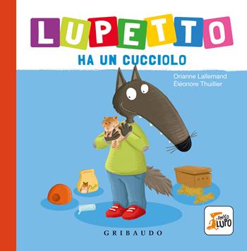 Lupetto ha un cucciolo. Amico lupo. Ediz. a colori - Orianne Lallemand - Libro Gribaudo 2022 | Libraccio.it