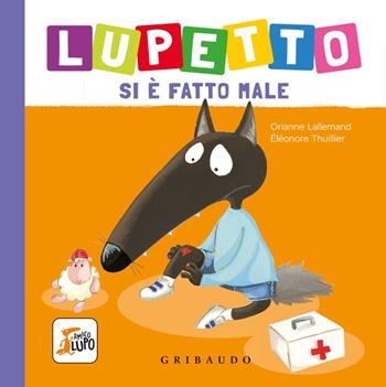 Lupetto si è fatto male. Amico lupo. Ediz. a colori - Orianne Lallemand - Libro Gribaudo 2022 | Libraccio.it