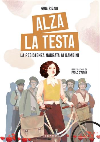 Alza la testa. La Resistenza narrata ai bambini - Guia Risari - Libro Gribaudo 2022 | Libraccio.it