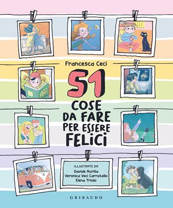 51 cose da fare per essere felici. Ediz. a colori - Francesca Ceci - Libro Gribaudo 2022 | Libraccio.it