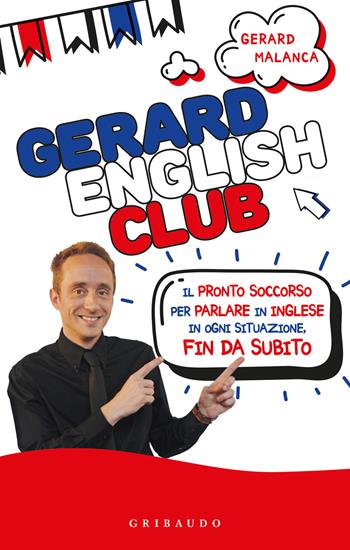 Gerard english club. Il pronto soccorso per parlare inglese in ogni situazione, fin da subito - Gerard Malanca - Libro Gribaudo 2022, Straordinariamente | Libraccio.it