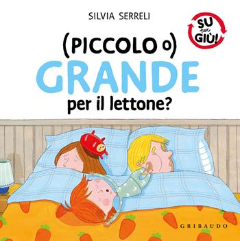 (Piccolo o) grande per il lettone? Ediz. a colori - Silvia Serreli - Libro Gribaudo 2022, Su per giù! | Libraccio.it