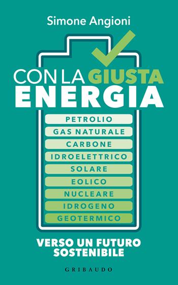 Con la giusta energia. Petrolio, gas naturale, carbone, idroelettrico, solare, eolico, nucleare, idrogeno, geotermico. Perché è importante sapere di cosa stiamo parlando - Simone Angioni - Libro Gribaudo 2022, Straordinariamente | Libraccio.it