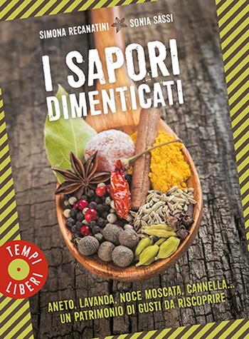 I sapori dimenticati. Aneto, lavanda, noce moscata, cannella... Un patrimonio di gusti da riscoprire - Simona Recanatini, Sonia Sassi - Libro Gribaudo 2022, Tempi liberi | Libraccio.it