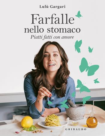 Farfalle nello stomaco. Piatti fatti con amore - Lulù Gargari - Libro Gribaudo 2022, Sapori e fantasia | Libraccio.it