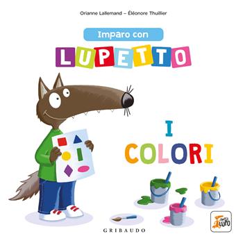 Imparo con lupetto i colori. Amico lupo - Orianne Lallemand - Libro Gribaudo 2022, Primi libri (0-5) | Libraccio.it