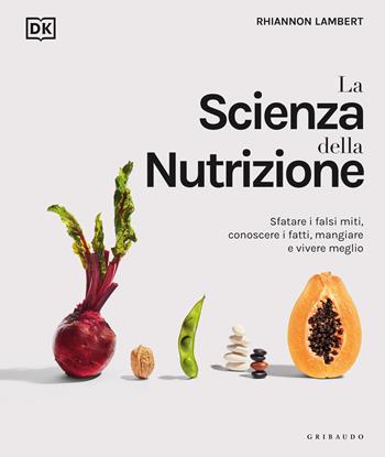 La scienza della nutrizione. Sfatare i falsi miti, conoscere i fatti, mangiare e vivere meglio - Rhiannon Lambert - Libro Gribaudo 2022, Straordinariamente | Libraccio.it