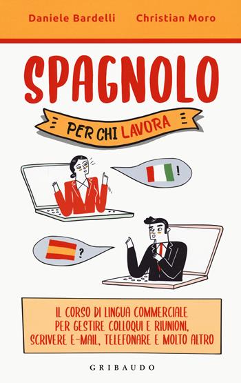 Spagnolo per chi lavora. Il corso di lingua commerciale per gestire colloqui e riunioni, scrivere e-mail, telefonare e molto altro - Daniele Bardelli, Christian Moro - Libro Gribaudo 2022, Straordinariamente | Libraccio.it