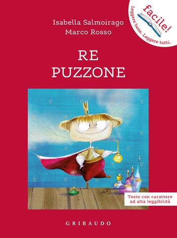 Il Re Puzzone. Ediz. ad alta leggibilità - Isabella Salmoirago, Marco Antonio Rosso - Libro Gribaudo 2022, Facile! Leggere bene. Leggere tutti | Libraccio.it