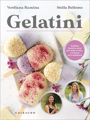 Gelatini. Il gelato buono e sano per tutte le età… e ti basta un frullatore - Verdiana Ramina, Stella Bellomo - Libro Gribaudo 2022, Sapori e fantasia | Libraccio.it