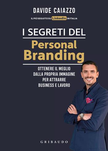 I segreti del personal branding. Ottenere il meglio dalla propria immagine per attrarre business e lavoro - Davide Caiazzo - Libro Gribaudo 2022, Straordinariamente | Libraccio.it