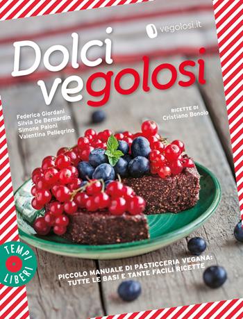 Dolci vegolosi. Piccolo manuale di pasticceria vegana: tutte le basi e tante facili ricette  - Libro Gribaudo 2022, Tempi liberi | Libraccio.it